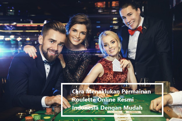 Cara Menaklukan Permainan Roulette Online Resmi Indonesia Dengan Mudah