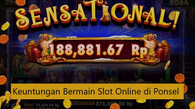 Keuntungan Bermain Slot Online di Ponsel